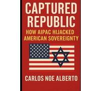 Captured Republic: How AIPAC Hijacked American Sovereignty