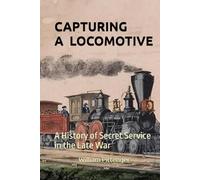 Capturing a Locomotive: A History of Secret Service in the Late War