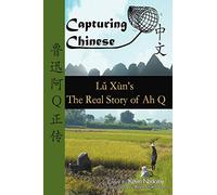 Capturing Chinese The Real Story of Ah Q: An Advanced Chinese Reader with Pinyin and Detailed Footnotes to Help Read Chinese Literature