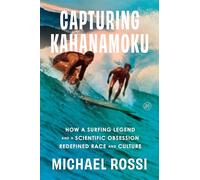 Capturing Kahanamoku: How a Surfing Legend and a Scientific Obsession Redefined Race and Culture