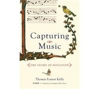 Capturing Music: The Story Of Notation (Hardcover) Thomas Forrest Kelly, (Auteur)