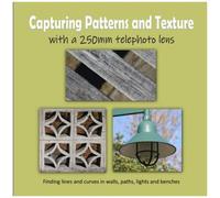Capturing Patterns And Texture With A 250mm Telephoto Lens: Finding Lines And Curves In Walls, Paths, Lights And Benches