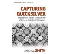 Capturing Quicksilver: The Position, Power, and Plasticity of Chinese Medicine in Singapore