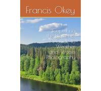 Capturing the Elements: A Guide to Weather and Terrain Photography: A Guide to Weather and Terrain Photography, terrain, snowy, stormy, 6x9, 102 pages