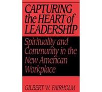 Capturing the Heart of Leadership Spirituality and Community in the New American Workplace by Gilbert W. Fairholm Gilbert W. Fairholm (Auteur)