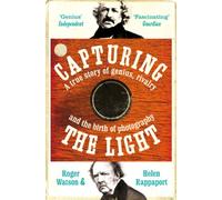 Capturing the Light: A Story of Genius, Rivalry and the Birth of Photography