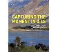 Capturing the Moment in Oils - David Curtis - Batsford - ebook (ePub) - Livre