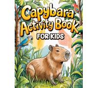 Capybara Activity Book for Kids Ages 6-10: Discover the Amazing Life of Capybaras with 60+ Puzzles, Games & Fun Facts - Mazes, Word Searches, Coloring Pages & More!
