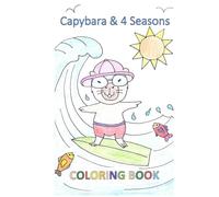 Capybara and the 4 Seasons: A Cute and Fun Coloring Book for Kids Ages 4-8 Spring, Summer, Autumn & Winter Adventures with Capybara