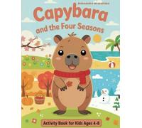 Capybara and the Four Seasons: A Fun Activity Book for Kids Ages 4-8 with Unique Coloring Pages, Mazes, Puzzles, Spot the Differences and More Seasonal Adventures