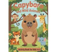 Capybara and Wild Animals: A Fun Activity Book for Kids Ages 4-8 with handmade Coloring Pages, Mazes, Dot-to-Dot, Fun Facts and More