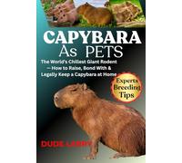 CAPYBARA AS PETS: The World’s Chillest Giant Rodent - How to Raise, Bond With & Legally Keep a Capybara at Home