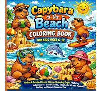 Capybara at the Beach Coloring Book for Kids Ages 6-12: 40 Fun & Detailed Beach-Themed Coloring Pages Featuring Adventures, Sandcastles, Seashells, Ocean Animals, Surfing, and Sunny Summer Fun