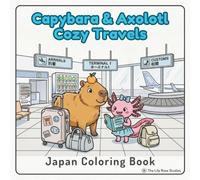 Capybara & Axolotl Cozy Travels: Japan Coloring Book: A Cute Animal Coloring Book Featuring Japanese Landmarks, Culture, Travel Scenes, and Relaxing Designs for Kids and Adults