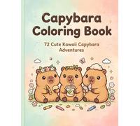 Capybara Coloring Book: Cute Adventures: 50 Adorable Kawaii Capybara Characters to Color with Fun Activities, Cozy Scenes, and Creative Designs for Kids and Animal Lovers