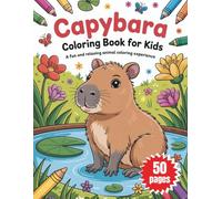 Capybara Coloring Book for Kids: Fun and Relaxing Animal Coloring Experience, Cute Scenes, Easy Designs & Adorable Animals for Boys, Girls, and Toddlers Ages 2-8 Perfect for Creativity and Relaxation