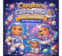 Capybara Coloring Book: Space Adventures for Kids Ages 6-12: 42 Fun & Detailed Outer Space Coloring Pages Featuring Planets, Rockets, Astronaut Adventures, and Galactic Scenes