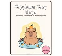 Capybara Cozy Days: Bold and Easy Coloring Book for Adults and Teens: 50 Relaxing Kawaii Capybara Scenes with Hot Springs, Oranges, Tea Time and Naps