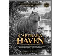 CAPYBARA HAVEN: A Premium Capybara Coloring Book for Adults Featuring Realistic Wildlife, Riverside Habitats, Wetlands, Nature Scenes, Relaxation, Mindfulness, Stress Relief & Creative Escape