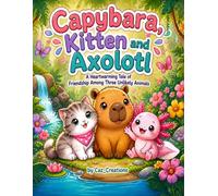 Capybara, Kitten and Axolotl: A Heartwarming Tale of Friendship Among Three Unlikely Animals