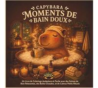 CAPYBARA MOMENTS DE BAIN DOUX: Un livre de coloriage simple et apaisant avec des scènes de bain relaxantes, des bulles chaleureuses et de petits rituels de calme