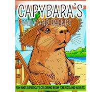 Capybara's Family And Friends Fun And Super Cute Coloring Book For Kids And Adults: 40 Unique Large Prints On Single Sided Pages And Fascinating Facts About Capybaras