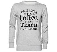 Capzy First I Drink Coffee Then I Teach Tiny Humans Gris Sweat-Shirt Jersey Unisexe Homme Femme Grey Unisex Jumper
