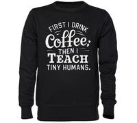 Capzy First I Drink Coffee Then I Teach Tiny Humans Noir Sweat-Shirt Jersey Unisexe Homme Femme Black Unisex Jumper
