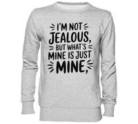 Capzy Im Not Jealous But What’s Mine is Just Mine Gris Sweat-Shirt Jersey Unisexe Homme Femme Grey Unisex Jumper