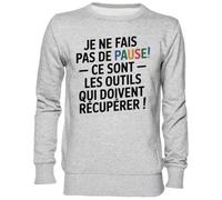 Capzy Je Ne Fais Pas De Pause - Ce sont Les Outils Qui Gris Sweat-Shirt Jersey Unisexe Homme Femme Grey Unisex Jumper