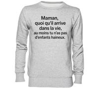 Capzy Maman Quoi Qu’il Arrive dans La Vie Au Moins Tu N’as Gris Sweat-Shirt Jersey Unisexe Homme Femme Grey Unisex Jumper