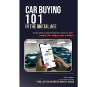 Car Buying 101 in the Digital Age: A Clear, Step-by-Step Process to a Great Car Deal - Don't Get Taken for a Ride!