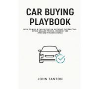 Car Buying playbook: How to Buy a Car in the UK Without Overpaying: Avoid Dealer Tricks, Hidden Fees and Bad Finance Deals