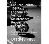 Car Care Journal: 108-Page Logbook for Vehicle Maintenance, Repairs, and Expenses: Track Vehicle Maintenance, Repairs, and Costs with Ease