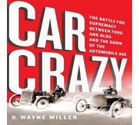 Car Crazy: The Battle for Supremacy Between Ford and Olds and the Dawn of the Automobile Age