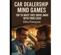 Car Dealership Mind Games: Top 10 Ways They Drive Away With Your Cash