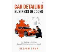 Car Detailing Business Decoded | Your Roadmap to Building a Successful Detailing Business from Scratch