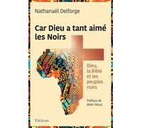Car Dieu a tant aimé les Noirs Dieu, la Bible et les peuples noirs - Nathanaël Delforge - Excelsis - broché - Etude
