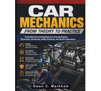 Car Mechanics from Theory to Practice: Comprehensive Learning Resource Covering Engines, Electronics, Drivetrains, Safety Practices, and Service Operations