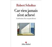 Robert Scholtus – Car rien jamais n'est achevé – Confessions d'un croyant discret – Broché