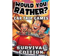 Car Trip Games Would You Rather Survival Situation Edition for Kids Ages 7 to 12 with 300 Hilarious Semi-Dangerous Questions for Screen Free Road Trip Family Fun