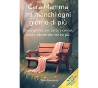 Cara Mamma mi manchi ogni giorno di piu': Diario guidato per parlare con lei anche adesso che non c'e' piu'
