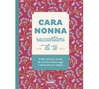 Cara nonna raccontami di te. Il libro dei tuoi ricordi da scrivere insieme oggi e conservare per sempre. Ediz. illustrata