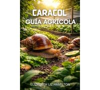 CARACOL GUÍA AGRÍCOLA: Técnicas paso a paso para criar caracoles sanos para obtener ganancias, un crecimiento rápido y el máximo rendimiento.