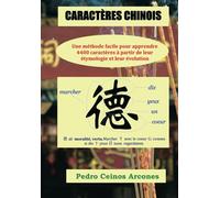 CARACTÈRES CHINOIS: Une méthode facile pour apprendre 4400 caractères à partir de leur étymologie et leur évolution