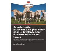 Caractérisation moléculaire du gène Bm86 pour le développement d'un vaccin contre les tiques: des bovins : Boophilus annulatus, Boophilus decoloratus et Hyalomma truncatum au Nigeria