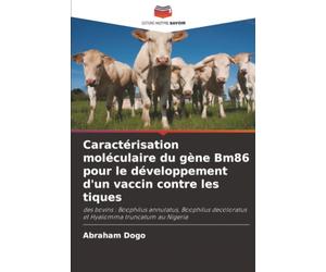 Caractérisation moléculaire du gène Bm86 pour le développement d'un vaccin contre les tiques: des bovins : Boophilus annulatus, Boophilus decoloratus et Hyalomma truncatum au Nigeria