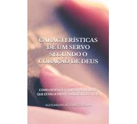 Características de um servo segundo o coração de Deus: Como devem se comportar aqueles que estão a frente da igreja de Cristo (Portuguese Edition)