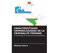 CARACTÉRISTIQUES CRIMINOLOGIQUES DE LA CRIMINALITÉ FÉMININE: ET MÉCANISMES DE PRÉVENTION SOCIO-PÉDAGOGIQUE