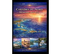 Caraïbes du Nord - Mémoire des îles: Bahamas, Cuba, Jamaïque, Hispaniola - Histoire, cultures, peuples et géographie des grandes îles caribéennes